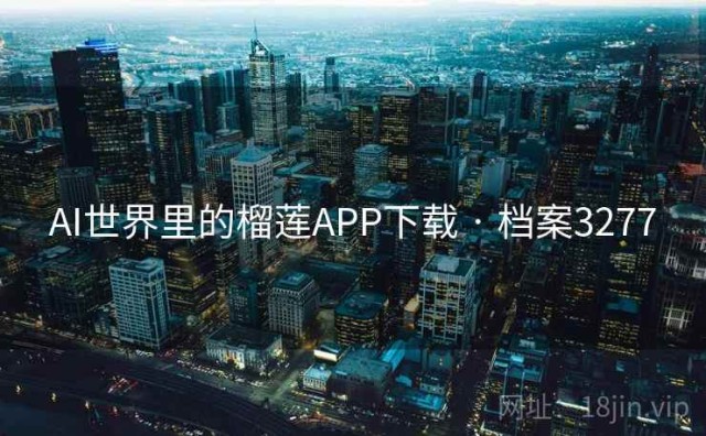 AI世界里的榴莲APP下载 · 档案3277