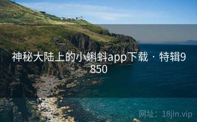 神秘大陆上的小蝌蚪app下载 · 特辑9850