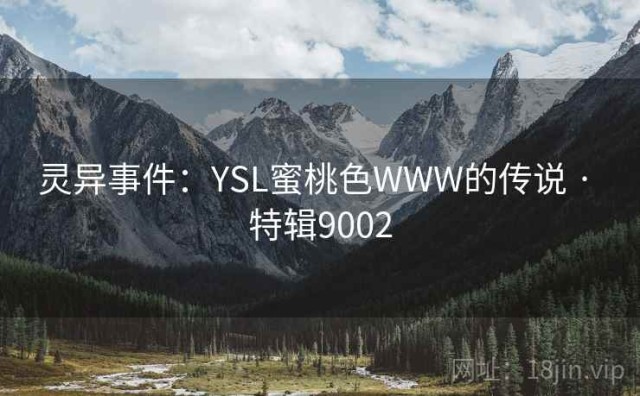 灵异事件：YSL蜜桃色WWW的传说 · 特辑9002