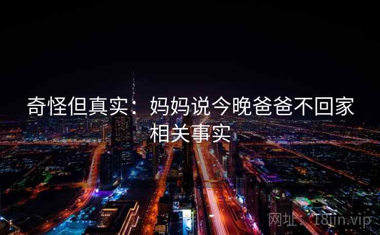 奇怪但真实：妈妈说今晚爸爸不回家相关事实