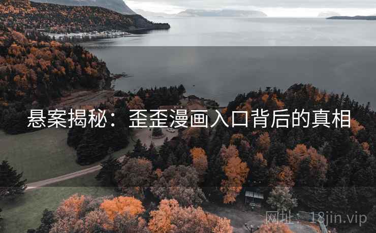 悬案揭秘：歪歪漫画入口背后的真相