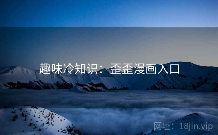 趣味冷知识：歪歪漫画入口