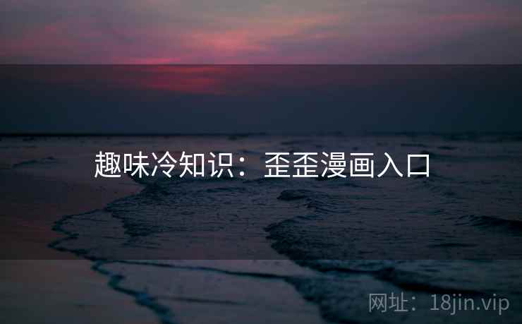 趣味冷知识：歪歪漫画入口