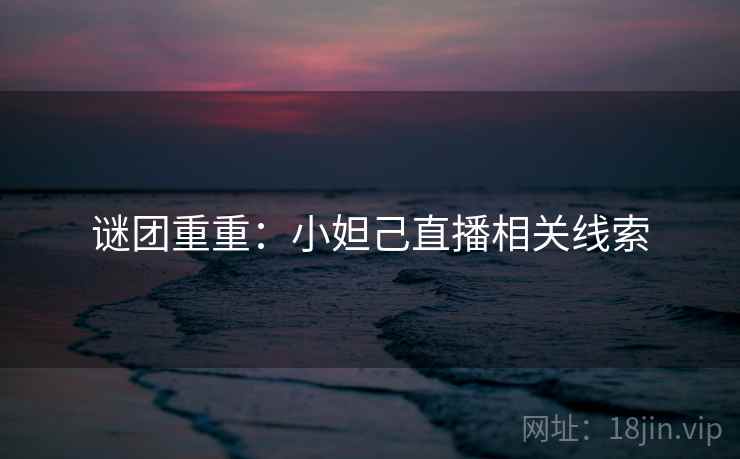 谜团重重：小妲己直播相关线索