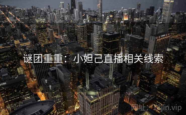谜团重重：小妲己直播相关线索