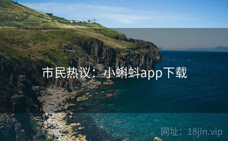 市民热议:小蝌蚪app下载 市民热议:小蝌蚪app下载