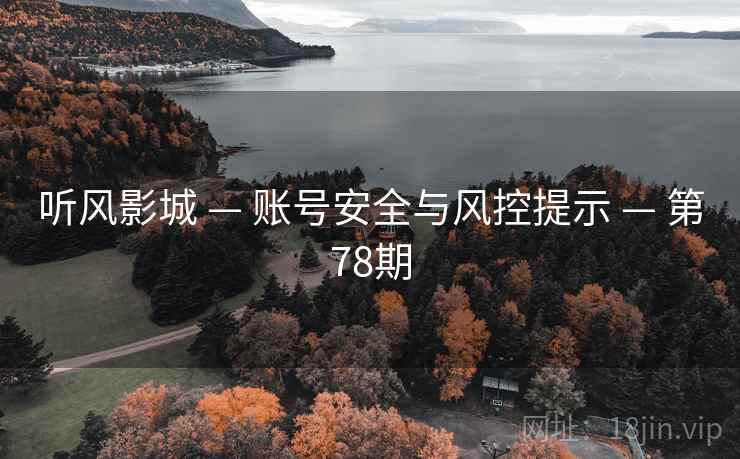听风影城 — 账号安全与风控提示 — 第78期