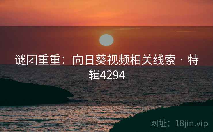 谜团重重：向日葵视频相关线索 · 特辑4294