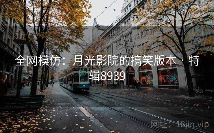 全网模仿：月光影院的搞笑版本 · 特辑8939