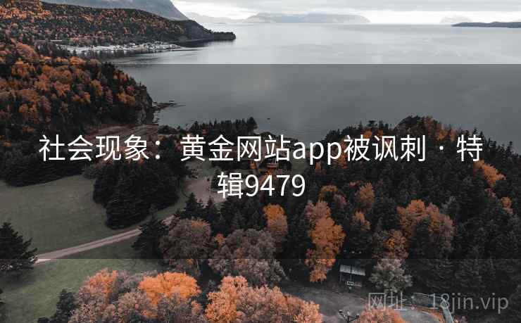 社会现象：黄金网站app被讽刺 · 特辑9479