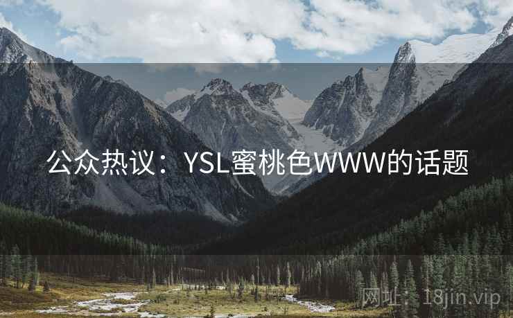公众热议：YSL蜜桃色WWW的话题
